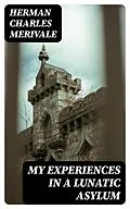 E-Book (epub) My Experiences in a Lunatic Asylum von Herman Charles Merivale