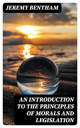 E-Book (epub) An Introduction to the Principles of Morals and Legislation von Jeremy Bentham