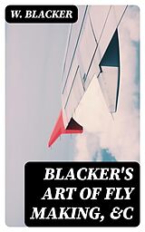 E-Book (epub) Blacker's Art of Fly Making, &amp;c von W. Blacker