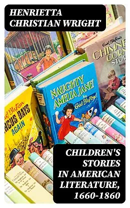 E-Book (epub) Children's Stories in American Literature, 1660-1860 von Henrietta Christian Wright