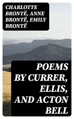 E-Book (epub) Poems by Currer, Ellis, and Acton Bell von Charlotte Brontë, Anne Brontë, Emily Brontë