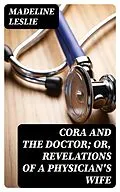 E-Book (epub) Cora and The Doctor; or, Revelations of A Physician's Wife von Madeline Leslie
