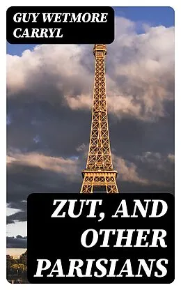 E-Book (epub) Zut, and Other Parisians von Guy Wetmore Carryl