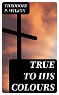 E-Book (epub) True to his Colours von Theodore P. Wilson