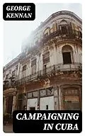 E-Book (epub) Campaigning in Cuba von George Kennan