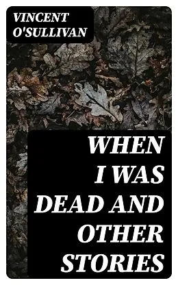 E-Book (epub) When I Was Dead and other stories von Vincent O'Sullivan