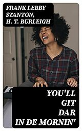 E-Book (epub) You'll git dar in de mornin' von Frank Lebby Stanton, H. T. Burleigh
