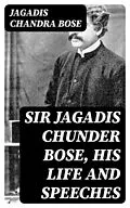 E-Book (epub) Sir Jagadis Chunder Bose, His Life and Speeches von Jagadis Chandra Bose