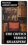 E-Book (epub) The Critics Versus Shakspere von Francis Asbury Smith