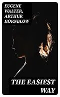 E-Book (epub) The Easiest Way von Eugene Walter, Arthur Hornblow
