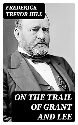 E-Book (epub) On the Trail of Grant and Lee von Frederick Trevor Hill