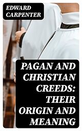 E-Book (epub) Pagan and Christian Creeds: Their Origin and Meaning von Edward Carpenter