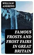 E-Book (epub) Famous Frosts and Frost Fairs in Great Britain von William Andrews