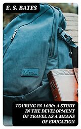 E-Book (epub) Touring in 1600: A Study in the Development of Travel as a Means of Education von E. S. Bates