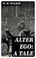 E-Book (epub) Alter Ego: A Tale von W. W. Walker