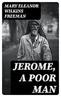 E-Book (epub) Jerome, A Poor Man von Mary Eleanor Wilkins Freeman