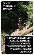 E-Book (epub) A Journey through Persia, Armenia, and Asia Minor, to Constantinople, in the Years 1808 and 1809 von James Justinian Morier