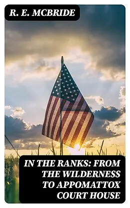 E-Book (epub) In The Ranks: From the Wilderness to Appomattox Court House von R. E. McBride