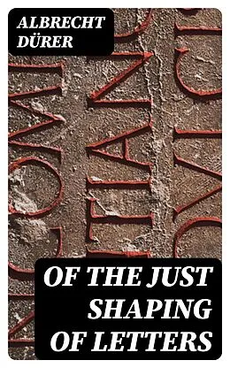 E-Book (epub) Of the Just Shaping of Letters von Albrecht Dürer