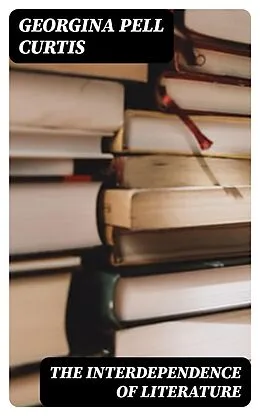 E-Book (epub) The Interdependence of Literature von Georgina Pell Curtis