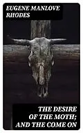 E-Book (epub) The Desire of the Moth; and the Come On von Eugene Manlove Rhodes