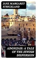 E-Book (epub) Adonijah: A Tale of the Jewish Dispersion von Jane Margaret Strickland