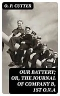 E-Book (epub) Our Battery; Or, The Journal of Company B, 1st O.V.A von O. P. Cutter