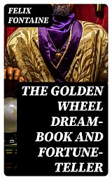 E-Book (epub) The Golden Wheel Dream-book and Fortune-teller von Felix Fontaine