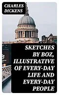 E-Book (epub) Sketches by Boz, Illustrative of Every-Day Life and Every-Day People von Charles Dickens