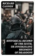 E-Book (epub) Historical Record of the Sixth, or Inniskilling Regiment of Dragoons von Richard Cannon