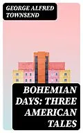 E-Book (epub) Bohemian Days: Three American Tales von George Alfred Townsend
