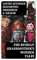 E-Book (epub) The Russian Grandmother's Wonder Tales von Louise Seymour Houghton, Friedrich S. Krauss