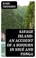 E-Book (epub) Savage Island: An Account of a Sojourn in Niué and Tonga von Basil Thomson