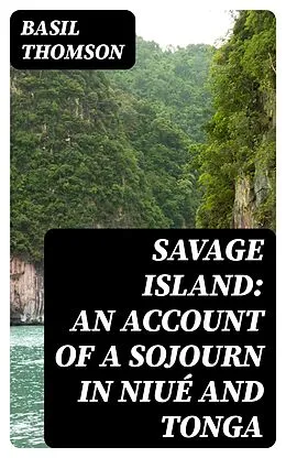 E-Book (epub) Savage Island: An Account of a Sojourn in Niué and Tonga von Basil Thomson