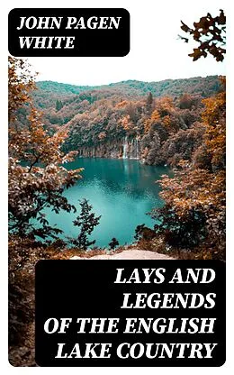 E-Book (epub) Lays and Legends of the English Lake Country von John Pagen White