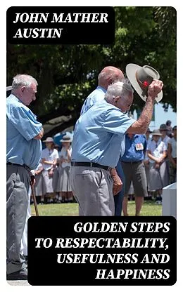 E-Book (epub) Golden Steps to Respectability, Usefulness and Happiness von John Mather Austin