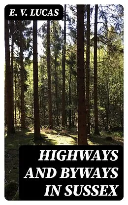 E-Book (epub) Highways and Byways in Sussex von E. V. Lucas