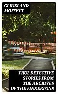 E-Book (epub) True Detective Stories from the Archives of the Pinkertons von Cleveland Moffett