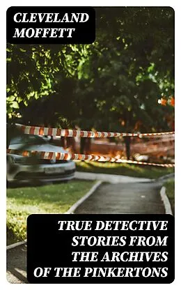 E-Book (epub) True Detective Stories from the Archives of the Pinkertons von Cleveland Moffett