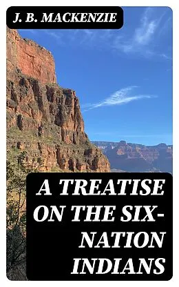 E-Book (epub) A Treatise on the Six-Nation Indians von J. B. Mackenzie