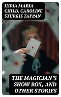 E-Book (epub) The Magician's Show Box, and Other Stories von Lydia Maria Child, Caroline Sturgis Tappan