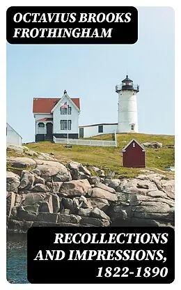 E-Book (epub) Recollections and Impressions, 1822-1890 von Octavius Brooks Frothingham