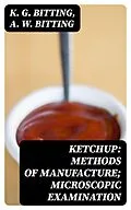 E-Book (epub) Ketchup: Methods of Manufacture; Microscopic Examination von K. G. Bitting, A. W. Bitting