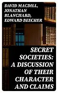 E-Book (epub) Secret Societies: A Discussion of Their Character and Claims von David Macdill, Jonathan Blanchard, Edward Beecher