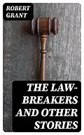 E-Book (epub) The Law-Breakers and Other Stories von Robert Grant