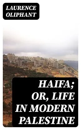 E-Book (epub) Haifa; or, Life in modern Palestine von Laurence Oliphant