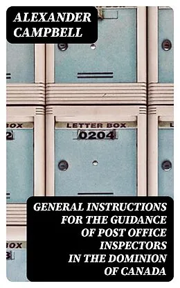 E-Book (epub) General Instructions for the Guidance of Post Office Inspectors in the Dominion of Canada von Alexander Campbell