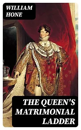 E-Book (epub) The Queen's Matrimonial Ladder von William Hone