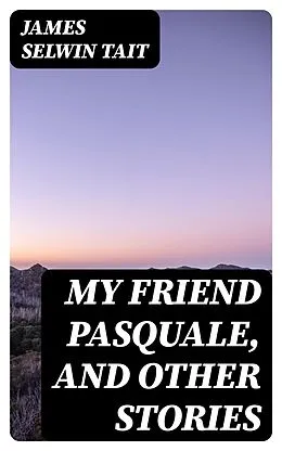 E-Book (epub) My Friend Pasquale, and Other Stories von James Selwin Tait