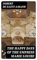 E-Book (epub) The Happy Days of the Empress Marie Louise von Imbert de Saint-Amand